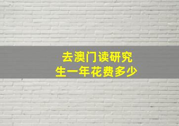 去澳门读研究生一年花费多少