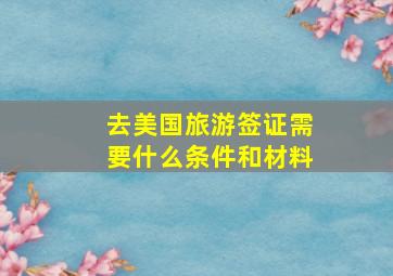 去美国旅游签证需要什么条件和材料