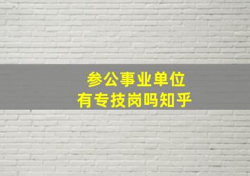 参公事业单位有专技岗吗知乎