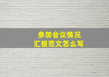 参加会议情况汇报范文怎么写