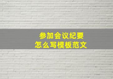 参加会议纪要怎么写模板范文