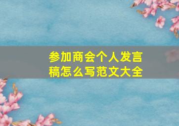 参加商会个人发言稿怎么写范文大全