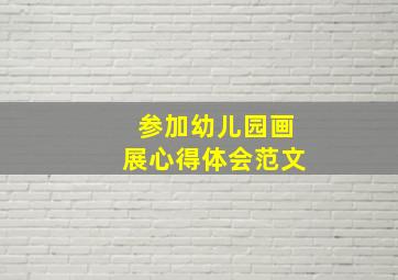 参加幼儿园画展心得体会范文