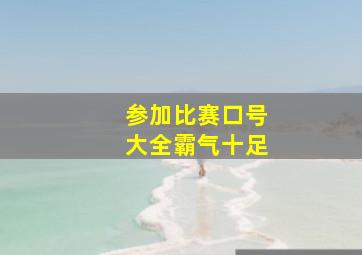 参加比赛口号大全霸气十足