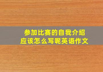 参加比赛的自我介绍应该怎么写呢英语作文