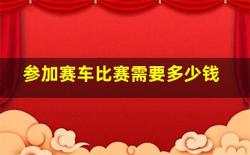 参加赛车比赛需要多少钱