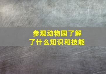 参观动物园了解了什么知识和技能