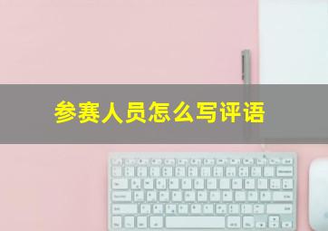 参赛人员怎么写评语