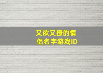 又欲又撩的情侣名字游戏ID