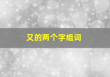 又的两个字组词