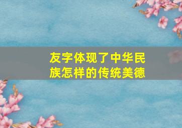 友字体现了中华民族怎样的传统美德