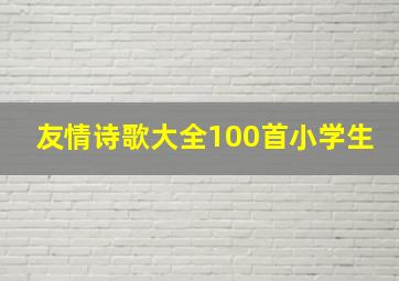 友情诗歌大全100首小学生