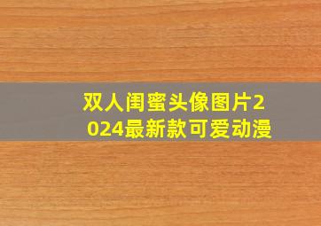 双人闺蜜头像图片2024最新款可爱动漫