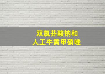 双氯芬酸钠和人工牛黄甲硝唑