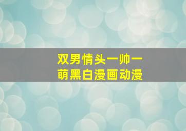 双男情头一帅一萌黑白漫画动漫