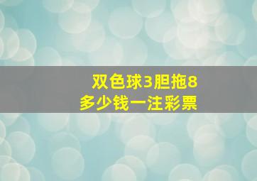 双色球3胆拖8多少钱一注彩票