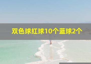 双色球红球10个蓝球2个