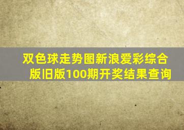 双色球走势图新浪爱彩综合版旧版100期开奖结果查询