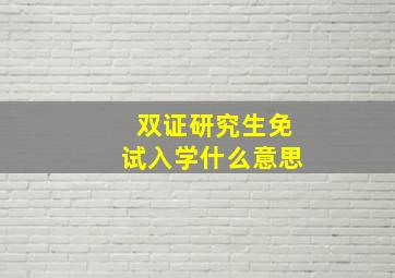 双证研究生免试入学什么意思