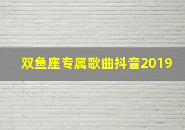 双鱼座专属歌曲抖音2019