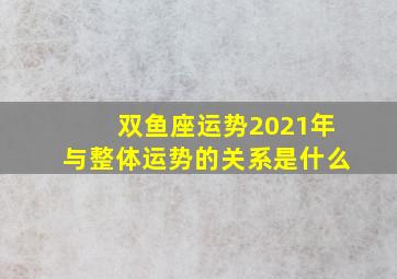 双鱼座运势2021年与整体运势的关系是什么