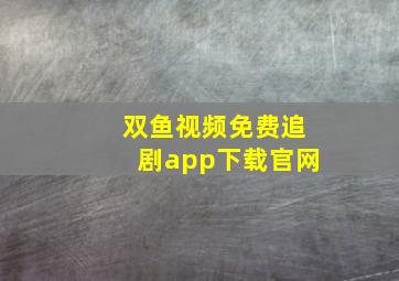 双鱼视频免费追剧app下载官网