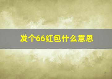 发个66红包什么意思