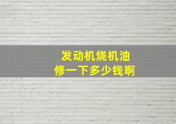 发动机烧机油修一下多少钱啊