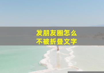 发朋友圈怎么不被折叠文字