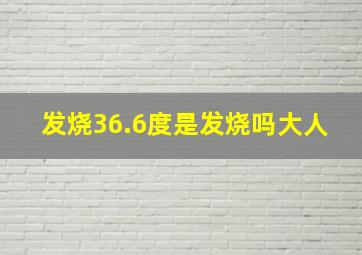 发烧36.6度是发烧吗大人