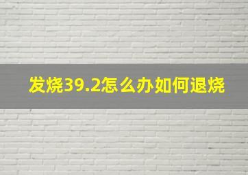 发烧39.2怎么办如何退烧