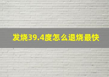 发烧39.4度怎么退烧最快