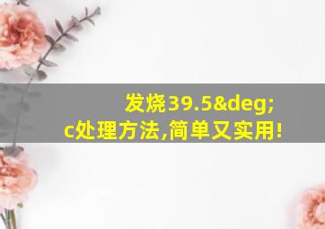 发烧39.5°c处理方法,简单又实用!