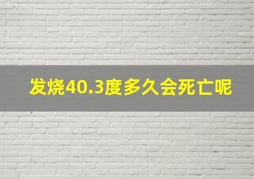 发烧40.3度多久会死亡呢