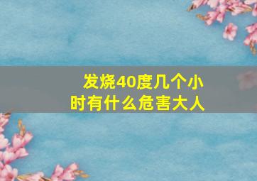 发烧40度几个小时有什么危害大人