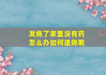 发烧了家里没有药怎么办如何退烧呢