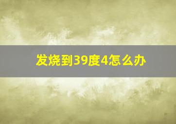 发烧到39度4怎么办