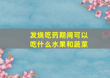 发烧吃药期间可以吃什么水果和蔬菜