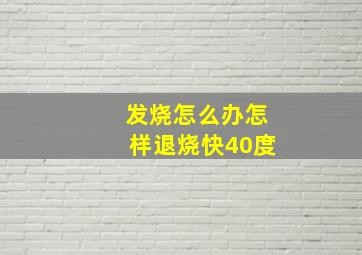 发烧怎么办怎样退烧快40度