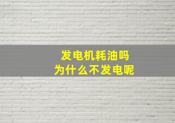 发电机耗油吗为什么不发电呢