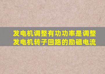 发电机调整有功功率是调整发电机转子回路的励磁电流