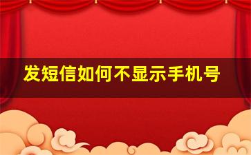 发短信如何不显示手机号