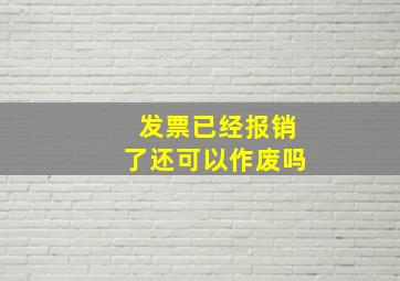 发票已经报销了还可以作废吗