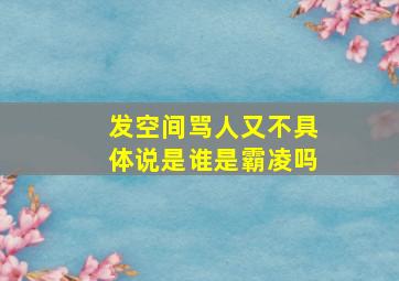 发空间骂人又不具体说是谁是霸凌吗