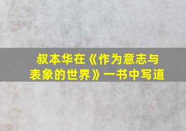 叔本华在《作为意志与表象的世界》一书中写道