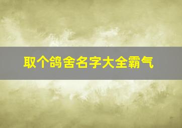 取个鸽舍名字大全霸气