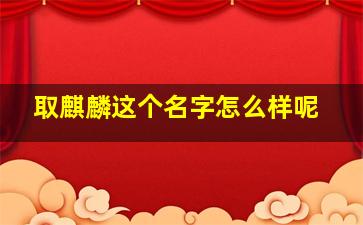 取麒麟这个名字怎么样呢