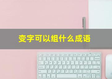 变字可以组什么成语