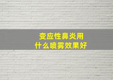 变应性鼻炎用什么喷雾效果好