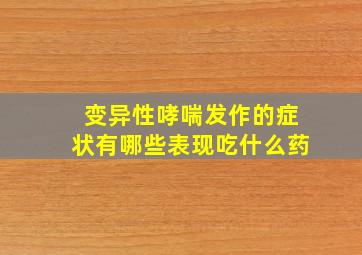 变异性哮喘发作的症状有哪些表现吃什么药